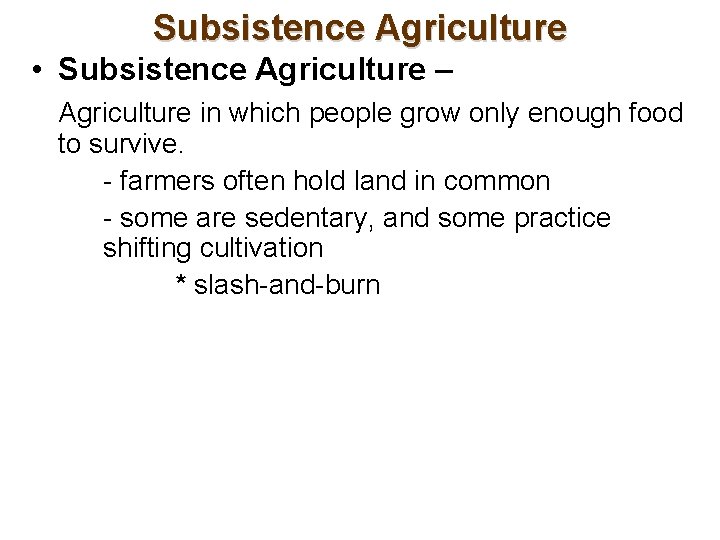 Subsistence Agriculture • Subsistence Agriculture – Agriculture in which people grow only enough food