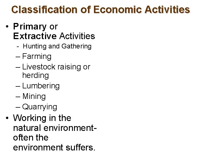 Classification of Economic Activities • Primary or Extractive Activities - Hunting and Gathering –
