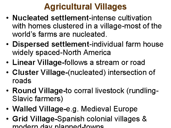 Agricultural Villages • Nucleated settlement-intense cultivation with homes clustered in a village-most of the