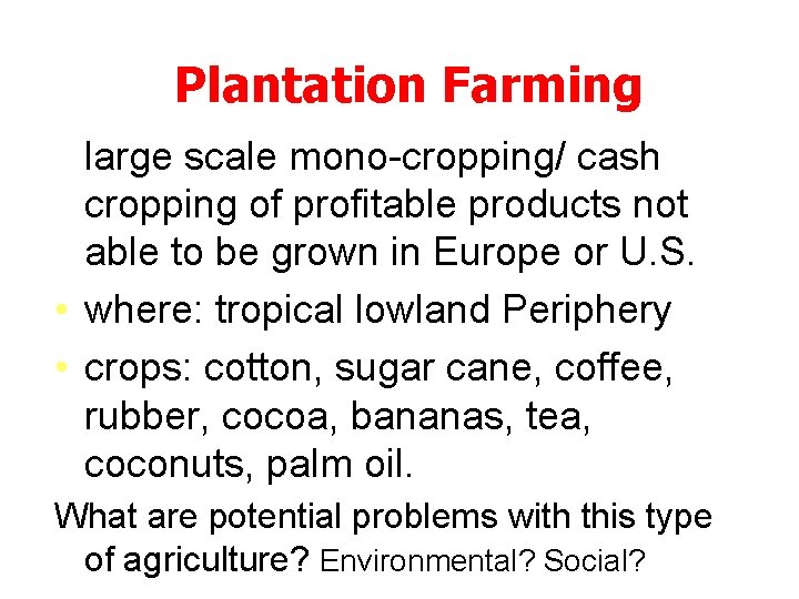 Plantation Farming • large scale mono-cropping/ cash cropping of profitable products not able to