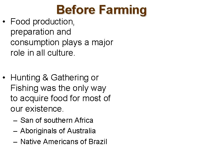 Before Farming • Food production, preparation and consumption plays a major role in all