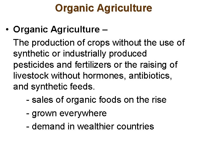 Organic Agriculture • Organic Agriculture – The production of crops without the use of