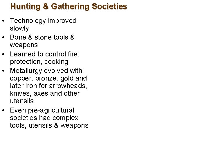 Hunting & Gathering Societies • Technology improved slowly • Bone & stone tools &