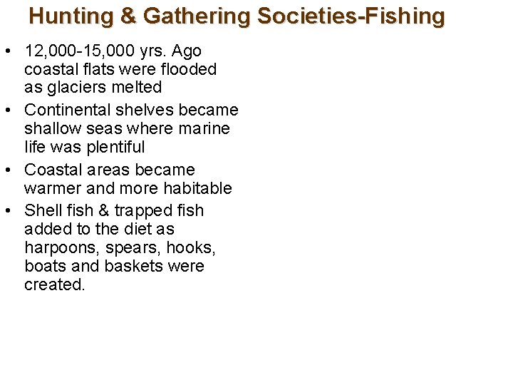 Hunting & Gathering Societies-Fishing • 12, 000 -15, 000 yrs. Ago coastal flats were