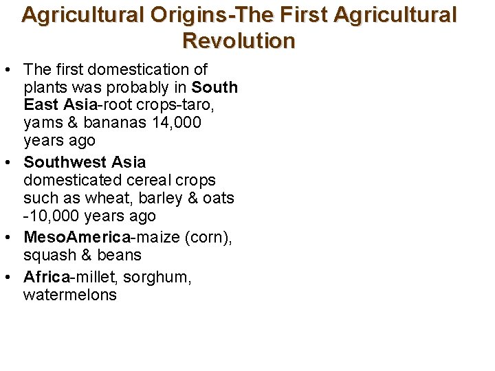 Agricultural Origins-The First Agricultural Revolution • The first domestication of plants was probably in