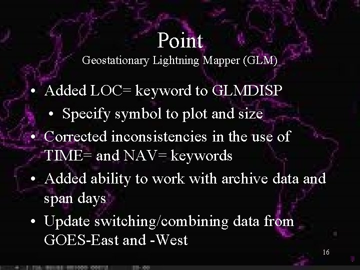 Point Geostationary Lightning Mapper (GLM) • Added LOC= keyword to GLMDISP • Specify symbol