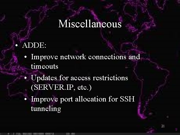 Miscellaneous • ADDE: • Improve network connections and timeouts • Updates for access restrictions