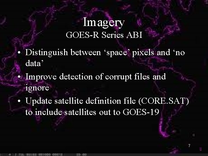 Imagery GOES-R Series ABI • Distinguish between ‘space’ pixels and ‘no data’ • Improve