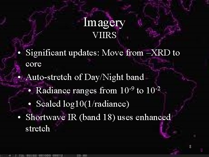 Imagery VIIRS • Significant updates: Move from –XRD to core • Auto-stretch of Day/Night