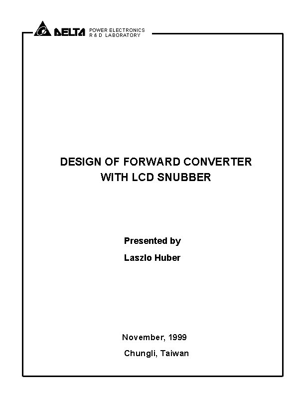 POWER ELECTRONICS R & D LABORATORY DESIGN OF FORWARD CONVERTER WITH LCD SNUBBER Presented