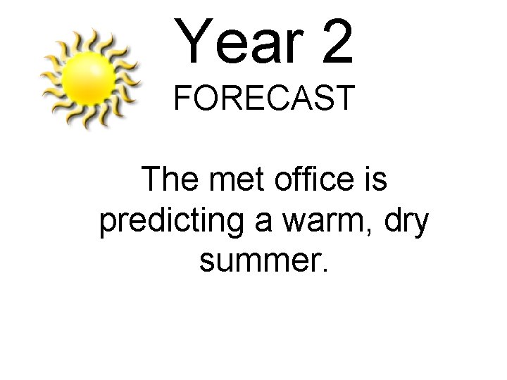 Year 2 FORECAST The met office is predicting a warm, dry summer. 