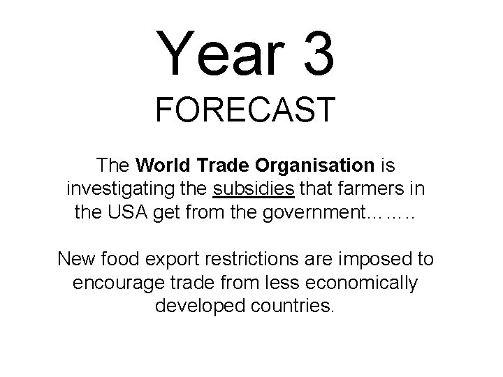 Year 3 FORECAST The World Trade Organisation is investigating the subsidies that farmers in