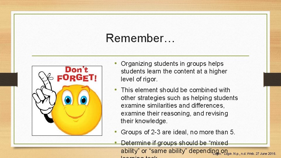Remember… • Organizing students in groups helps students learn the content at a higher
