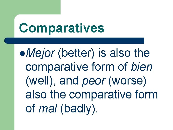 Comparatives l. Mejor (better) is also the comparative form of bien (well), and peor