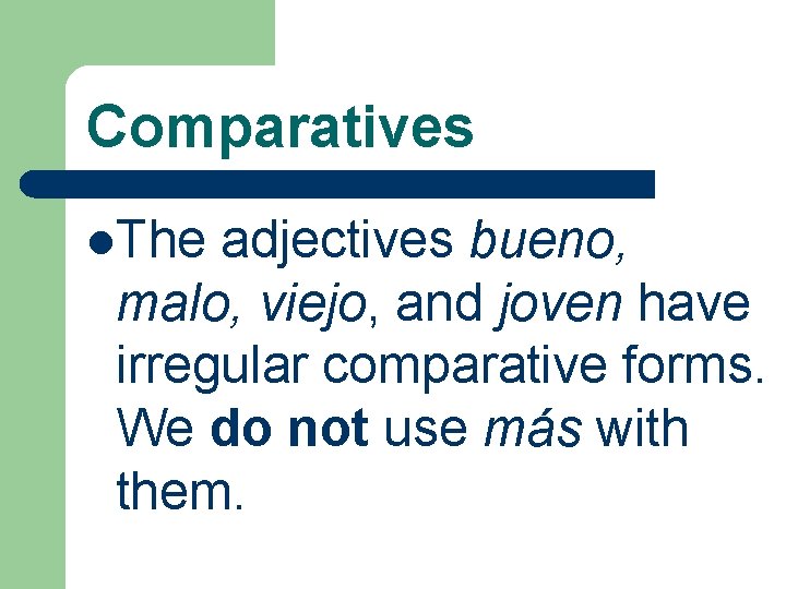 Comparatives l. The adjectives bueno, malo, viejo, and joven have irregular comparative forms. We