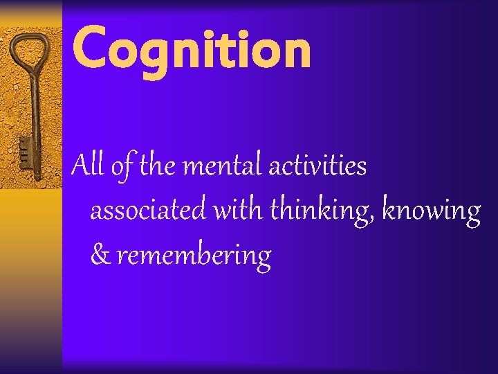 Cognition All of the mental activities associated with thinking, knowing & remembering 