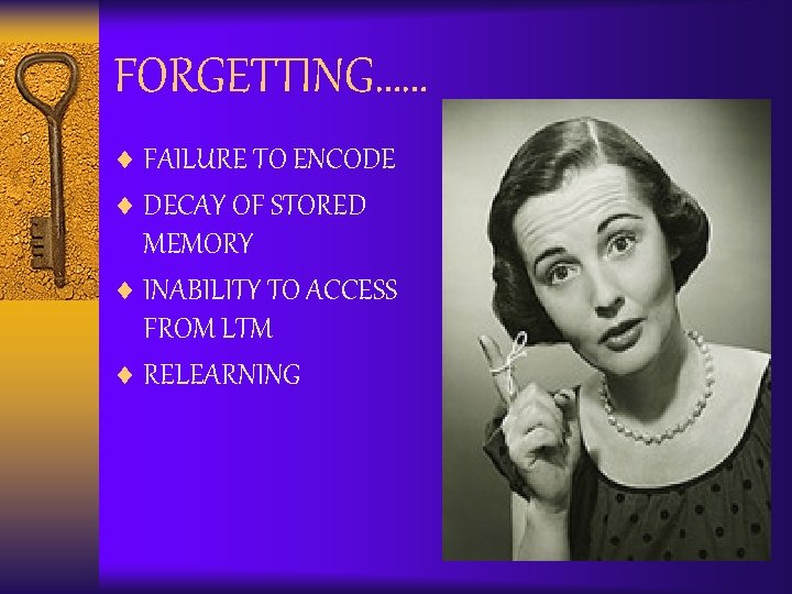 FORGETTING…… ¨ FAILURE TO ENCODE ¨ DECAY OF STORED MEMORY ¨ INABILITY TO ACCESS