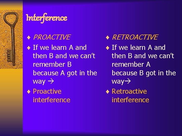 Interference ¨ PROACTIVE ¨ RETROACTIVE ¨ If we learn A and then B and