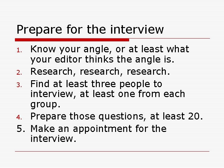 Prepare for the interview Know your angle, or at least what your editor thinks