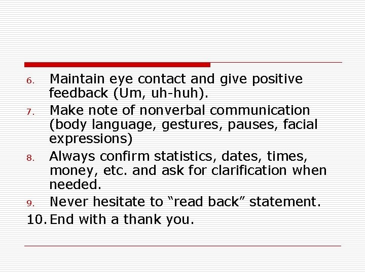 Maintain eye contact and give positive feedback (Um, uh-huh). 7. Make note of nonverbal