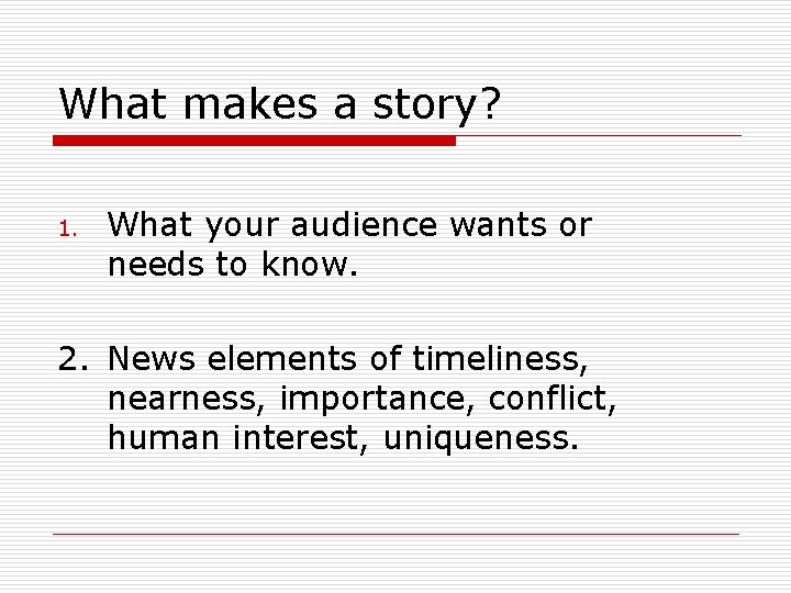 What makes a story? 1. What your audience wants or needs to know. 2.