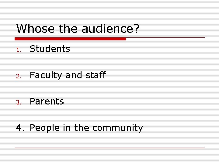 Whose the audience? 1. Students 2. Faculty and staff 3. Parents 4. People in