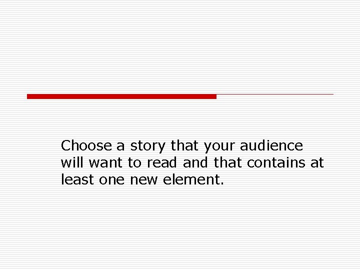 Choose a story that your audience will want to read and that contains at