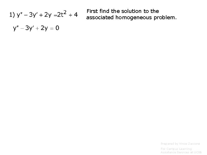 First find the solution to the associated homogeneous problem. Prepared by Vince Zaccone For