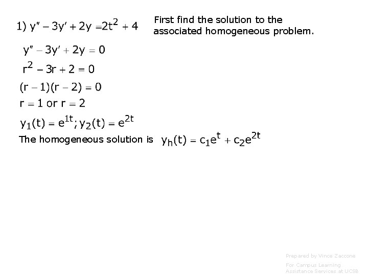 First find the solution to the associated homogeneous problem. The homogeneous solution is Prepared