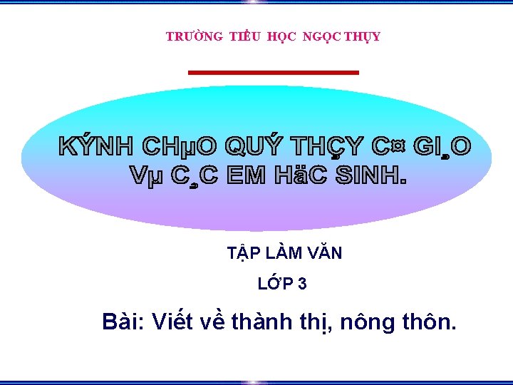 TRƯỜNG TIỂU HỌC NGỌC THỤY TẬP LÀM VĂN LỚP 3 Bài: Viết về thành