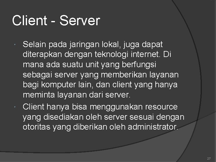 Client - Server Selain pada jaringan lokal, juga dapat diterapkan dengan teknologi internet. Di