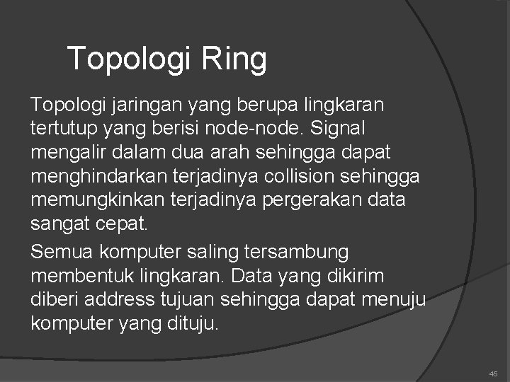 Topologi Ring Topologi jaringan yang berupa lingkaran tertutup yang berisi node-node. Signal mengalir dalam