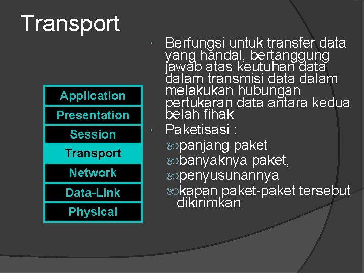 Transport Berfungsi untuk transfer data yang handal, bertanggung jawab atas keutuhan data dalam transmisi