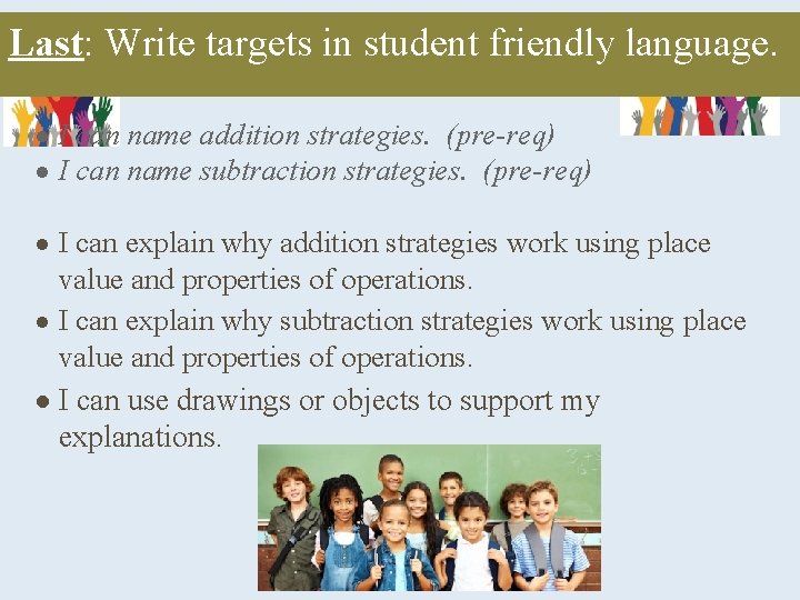 Last: Write targets in student friendly language. ● I can name addition strategies. (pre-req)