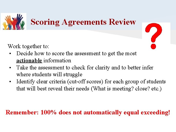 Scoring Agreements Review Work together to: ▪ Decide how to score the assessment to