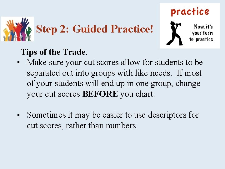 Step 2: Guided Practice! Tips of the Trade: ▪ Make sure your cut scores
