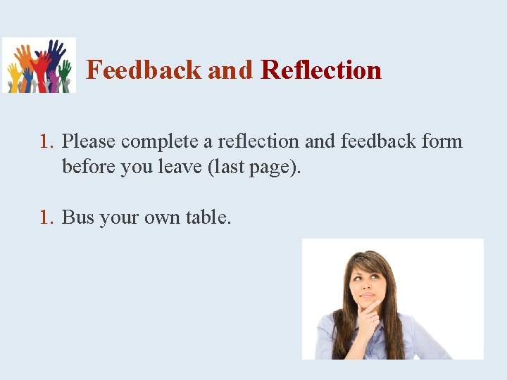 Feedback and Reflection 1. Please complete a reflection and feedback form before you leave