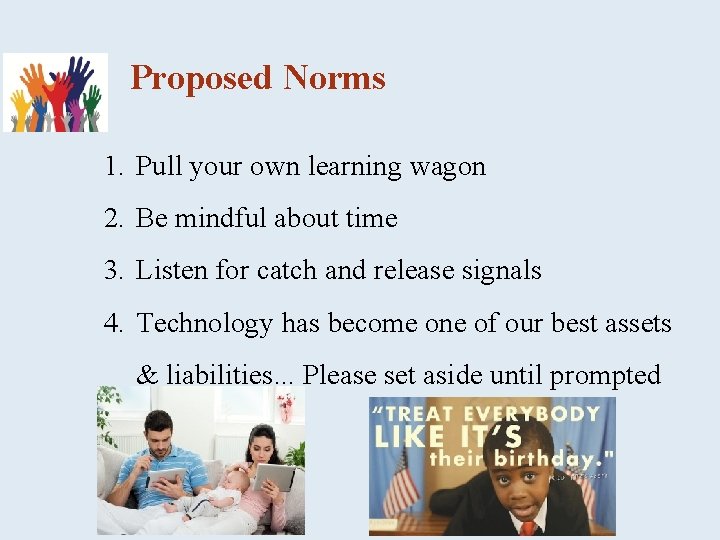 Proposed Norms 1. Pull your own learning wagon 2. Be mindful about time 3.