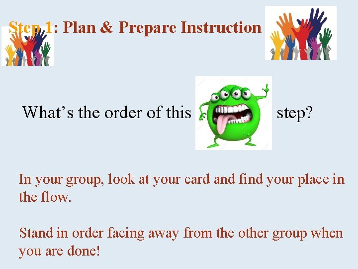 Step 1: Plan & Prepare Instruction What’s the order of this step? In your