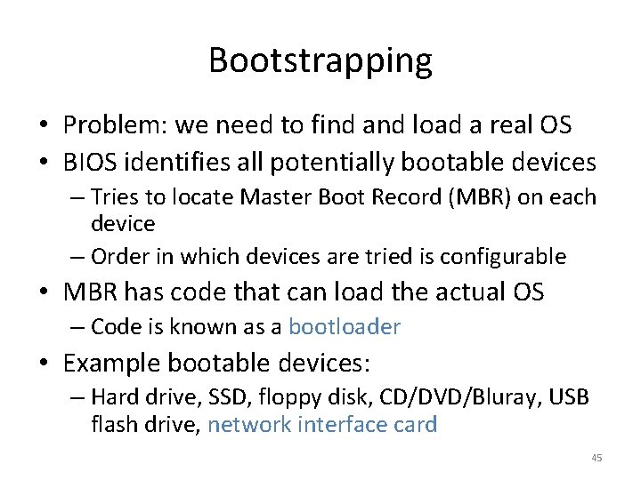 Bootstrapping • Problem: we need to find and load a real OS • BIOS