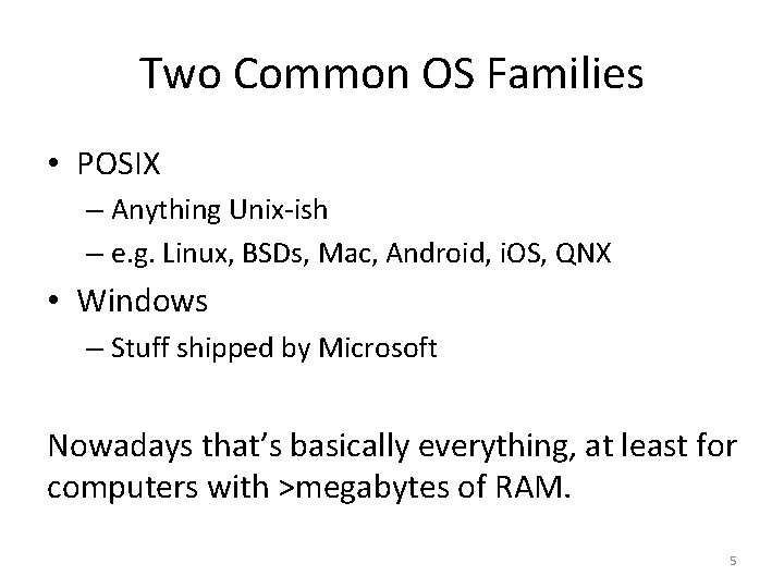 Two Common OS Families • POSIX – Anything Unix-ish – e. g. Linux, BSDs,