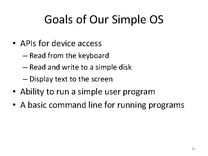 Goals of Our Simple OS • APIs for device access – Read from the