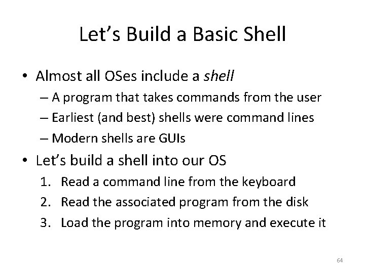 Let’s Build a Basic Shell • Almost all OSes include a shell – A