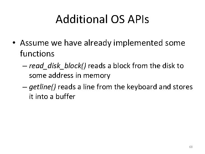Additional OS APIs • Assume we have already implemented some functions – read_disk_block() reads