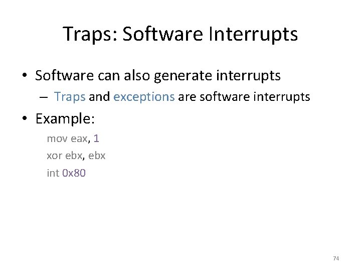 Traps: Software Interrupts • Software can also generate interrupts – Traps and exceptions are