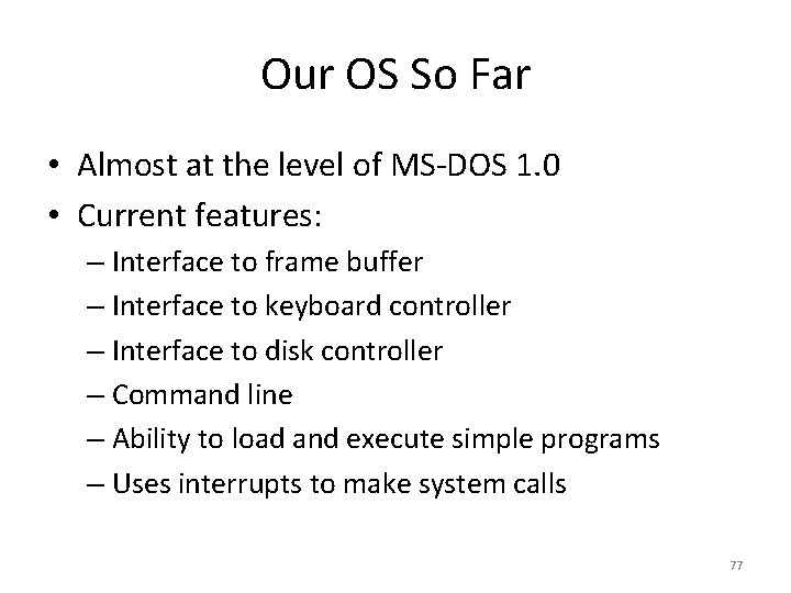 Our OS So Far • Almost at the level of MS-DOS 1. 0 •