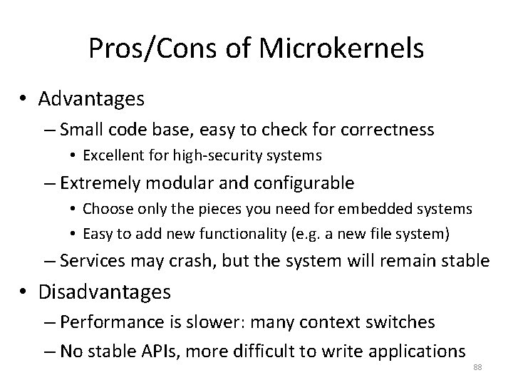 Pros/Cons of Microkernels • Advantages – Small code base, easy to check for correctness