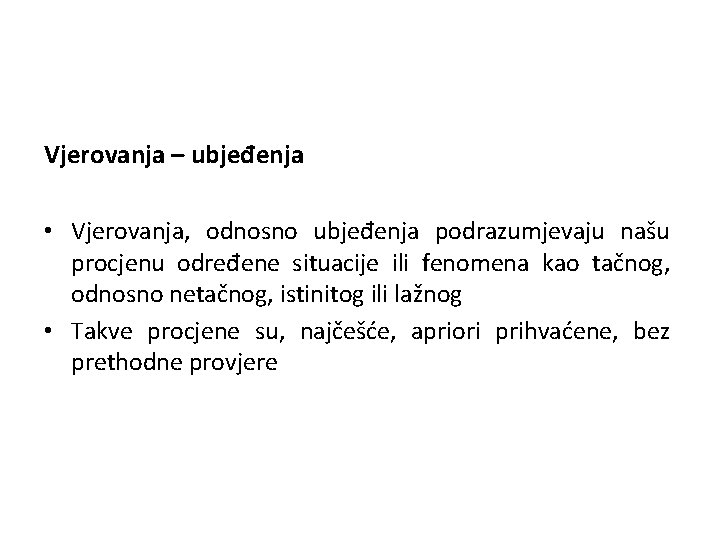 Vjerovanja – ubjeđenja • Vjerovanja, odnosno ubjeđenja podrazumjevaju našu procjenu određene situacije ili fenomena