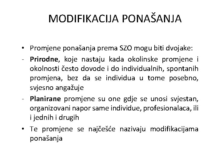 MODIFIKACIJA PONAŠANJA • Promjene ponašanja prema SZO mogu biti dvojake: - Prirodne, koje nastaju MODIFIKACIJA PONAŠANJA • Promjene ponašanja prema SZO mogu biti dvojake: - Prirodne, koje nastaju