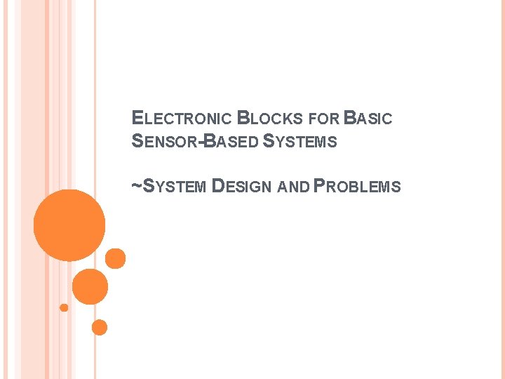 ELECTRONIC BLOCKS FOR BASIC SENSOR-BASED SYSTEMS ~SYSTEM DESIGN AND PROBLEMS 